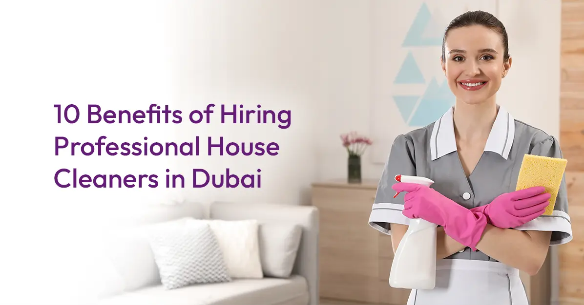 10 Benefits of Hiring Professional House Cleaners in Dubai